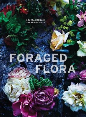 FORAGED FLORA by Louesa Roebuck & Sarah Lonsdale